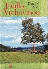 kniha Toulky Vrchovinou stručná historie měst, obcí a významných míst Vrchoviny, Nová tiskárna Pelhřimov 2007