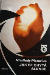 kniha Jak se chytá slunce povídání o plazmatu, Albatros 1981