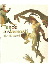 kniha Tance a slavnosti 16.–18. století [Národní galerie v Praze - Sbírka starého umění, Valdštejnská jízdárna 12.12.2008-3.5.2009], Národní galerie  2008