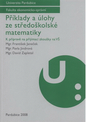 kniha Příklady a úlohy ze středoškolské matematiky k přípravě na přijímací zkoušky na VŠ, Univerzita Pardubice 2008