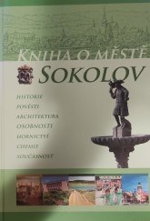 kniha Kniha o městě Sokolov Historie. Pověsti. Architektura. Osobnosti. Hornictví. Chemie. Současnost, Fornica Graphics 2013