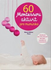 kniha 60 Montessori aktivit pro miminko Jak mu připravit svět, probouzet jeho zájem a pomáhat mu k samostatnosti, Svojtka & Co. 2017
