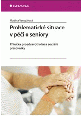 kniha Problematické situace v péči o seniory příručka pro zdravotnické a sociální pracovníky, Grada 2007