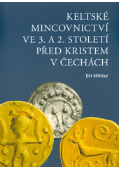 kniha Keltské mincovnictví ve 3. a 2. století před Kristem v Čechách, Historický ústav Akademie věd ČR 2018