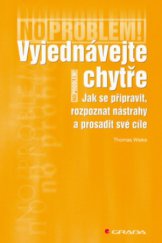 kniha Vyjednávejte chytře jak se připravit, rozpoznat nástrahy a prosadit své cíle, Grada 2006