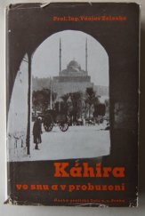 kniha Káhira ve snu a v probuzení dvojí tvář Káhiry před očima zvědavého poutníka : s autorovými snímky, Česká grafická Unie 1948