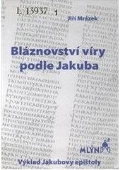 kniha Bláznovství víry podle Jakuba výklad Jakubovy epištoly, Mlýn 2006