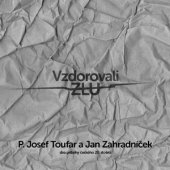 kniha Vzdorovali zlu P. Josef Toufar a Jan Zahradníček, dva příběhy českého 20. století, Martin Dostoupil 2016