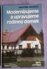 kniha Modernizujeme a upravujeme rodinný domek, Státní nakladatelství technické literatury 1993