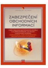 kniha Zabezpečení obchodních informací výběr a realizace bezpečnostních opatření k zajištění důvěrnosti, celistvosti a dostupnosti informací : digitální popis, využití metod šifrování, základní kryptografické nástroje, CPress 2007