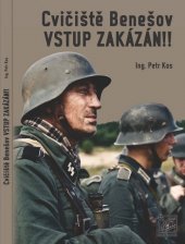 kniha Cvičiště Benešov - vstup zakázán!! SS-Truppenübungsplatz Beneschau/Böhmen 1939-1948 : stručná historie výcvikového prostoru SS ve středních Čechách v letech druhé světové války a poválečná obnova území do roku 1948, Posázaví 2011