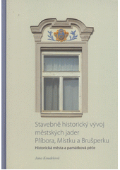 kniha Stavebně historický vývoj městských jader Příbora, Místku a Brušperku historická města a památková péče, Slezské zemské muzeum 2012