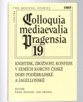 kniha Colloquia mediaevalia Pragensia 19 Knihtisk, zbožnost, konfese v Zemích Koruny české doby poděbradské a jagellonské, Filosofia 2018