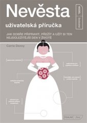 kniha Nevěsta - uživatelská příručka Jak dobře připravit, přežít a užít si ten nejdůležitější den v životě, CPress 2017