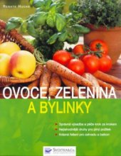 kniha Ovoce, zelenina a bylinky správná výsadba a péče krok za krokem, nejlahodnější druhy pro plný požitek, krásná řešení pro zahradu a balkon, Svojtka & Co. 2004