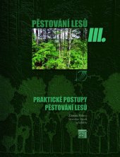 kniha Pěstování lesů. III., - Praktické postupy pěstování lesů, Lesnická práce 2009