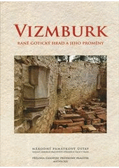 kniha Vizmburk raně gotický hrad a jeho proměny, Národní památkový ústav - územní odborné pracoviště středních Čech v Praze 2012