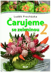 kniha Čarujeme se zeleninou 2 [postupy krok za krokem, zeleninové ozdoby nejen pro slavnostní stůl], Ikar 2006