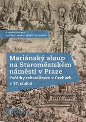 kniha Mariánský sloup na staroměstském náměstí v Praze Počátky rekatolizace v Čechách v 17. století, Nakladatelství Lidové noviny 2020