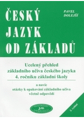 kniha Český jazyk od základů ucelený přehled základního učiva českého jazyka 4. ročníku základní školy a navíc otázky k opakování základního učiva včetně odpovědí, JaS 2004