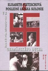 kniha Ve službách germánského ducha Elisabeth Nietzschová a poslední árijská kolonie, Rybka Publishers 2001