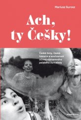 kniha Ach, ty Češky! České ženy, česká historie a současnost očima významného polského žurnalisty, Mladá fronta 2017