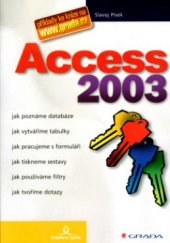 kniha Access 2003 jak poznáme databáze, jak vytváříme tabulky, jak pracujeme s formuláři, jak tiskneme sestavy, jak používáme filtry, jak tvoříme dotazy, Grada 2004