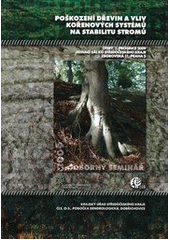 kniha Poškození dřevin a vliv kořenových systémů na stabilitu stromů [odborný seminář] : sborník referátů : 1. prosince 2009, Jednací sál KÚ Středočeského kraje, Česká lesnická společnost 2009