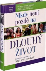 kniha Nikdy není pozdě na dlouhý život rychlé a snadné způsoby, jak si v každém věku udržet zdraví a energii, Reader’s Digest 2009