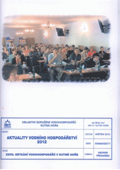 kniha Aktuality vodního hospodářství - 2012 XXVII. Setkání vodohospodářů v Kutné Hoře : sborník přednášek, Oblastní sdružení vodohospodářů ČR Kutná Hora 2012