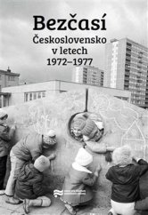 kniha Bezčasí Československo v letech 1972–1977, Ústav pro výzkum totalitních režimů 2019