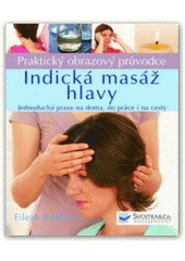 kniha Indická masáž hlavy praktický obrazový průvodce : jednoduchá praxe na doma, do práce i na cesty, Svojtka & Co. 2008