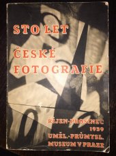 kniha Sto let české fotografie 1839-1939 26. říjen - 31. prosinec 1939. Umělecko-průmyslové museum v Praze, Umělecko-průmyslové museum Obchodní a živnosten. komory 1939