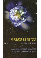 kniha A přece se netočí podvody, léčitelé, šarlatáni a šejdířský byznys v kostce, Klika 2012