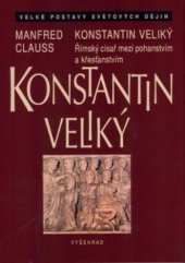 kniha Konstantin Veliký římský císař mezi pohanstvím a křesťanstvím, Vyšehrad 2005