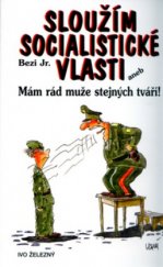kniha Sloužím socialistické vlasti, aneb, Mám rád muže stejných tváří!, Ivo Železný 2005