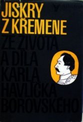 kniha Jiskry z křemene ze života a díla Karla Havlíčka Borovského, Albatros 1977