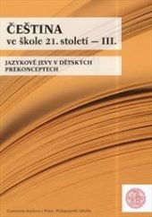 kniha čeština ve škole 21. století III. - jazykové jevy v dětských prekonceptech, Univerzita Karlova, Pedagogická fakulta 2013