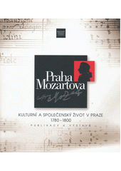 kniha Praha Mozartova kulturní a společenský život v Praze 1780-1800 : publikace k výstavě, Clam-Gallasův palác 21. listopadu 2006 - 28. ledna 2007, Scriptorium 2006