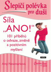 kniha Slepičí polévka pro duši síla "Ano!" - 101 příběhů o odvaze, změně a pozitivním myšlení , Práh 2021