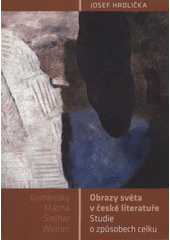 kniha Obrazy světa v české literatuře studie o způsobech celku : Komenský, Mácha, Šlejhar, Weiner, Malvern 2008