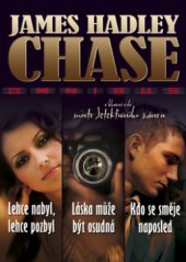 kniha Lehce nabyl, lehce pozbyl Láska může být osudná ; Kdo se směje naposled : James Hadley Chase omnibus : v hlavní roli mistr detektivního žánru, BB/art 2011