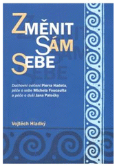 kniha Změnit sám sebe duchovní cvičení Pierra Hadota, péče o sebe Michela Foucaulta a péče o duši Jana Patočky, Pavel Mervart 2010