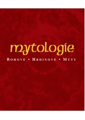 kniha Mytologie bohové, hrdinové, mýty, Slovart 2007