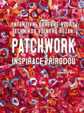 kniha Patchwork: inspirace přírodou Intenzivní barevné vzory technikou volného řezání, Grada 2018