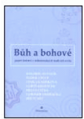 kniha Bůh a bohové pojetí božství v náboženských tradicích světa : sborník přednášek na Ústavu filosofie a religionistiky FF UK, DharmaGaia 2004