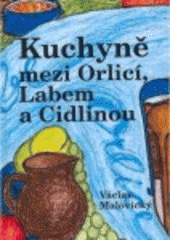 kniha Kuchyně mezi Orlicí, Labem a Cidlinou kulinárně vlastivědné putování krajem plným vody, aneb o kuchyni hradecké, chlumecké, smiřické, novobydžovské, ale také o páteru Koniášovi, latrinách, kyselu, hladké Ančce, zelí či bludičkách, MMM 2007