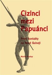 kniha Cizinci mezi Papuánci První kontakty na Nové Guineji, Pavel Mervart 2017