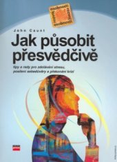 kniha Jak působit přesvědčivě [tipy a rady pro zdolávání stresu, posílení sebedůvěry a překonání krizí], CP Books 2005