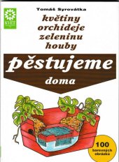 kniha Pěstujeme doma květiny, orchideje, zeleninu, houby, Květ 1993